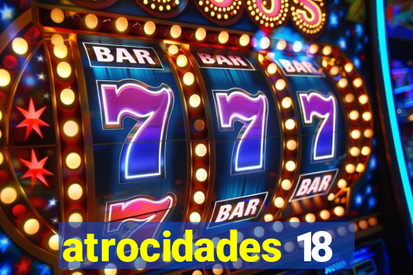 atrocidades 18